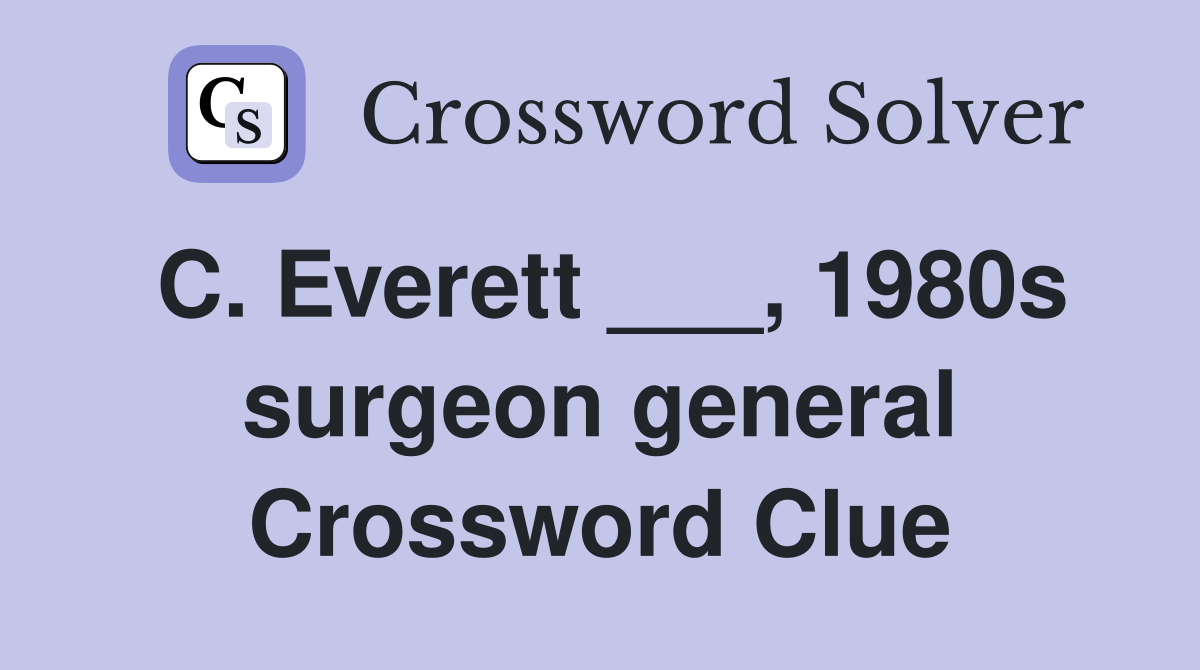 C. Everett ___, 1980s surgeon general Crossword Clue