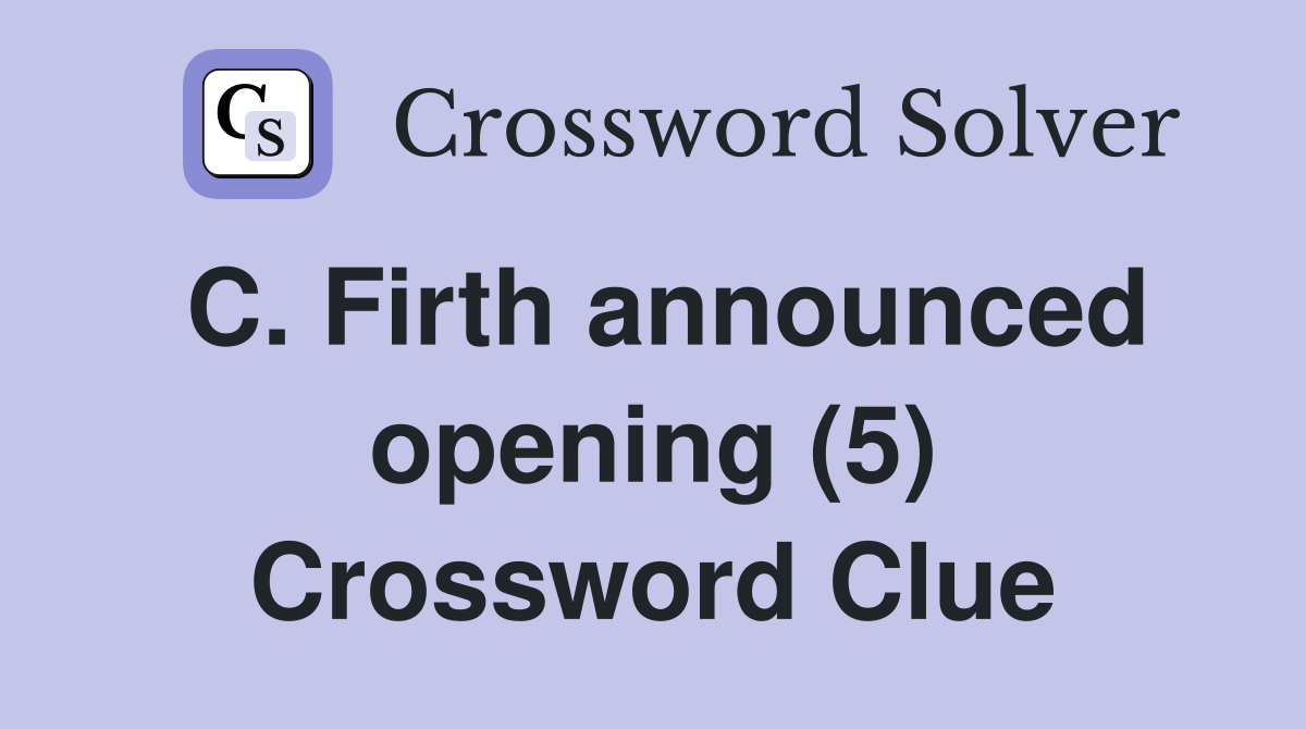 C. Firth announced opening (5) Crossword Clue