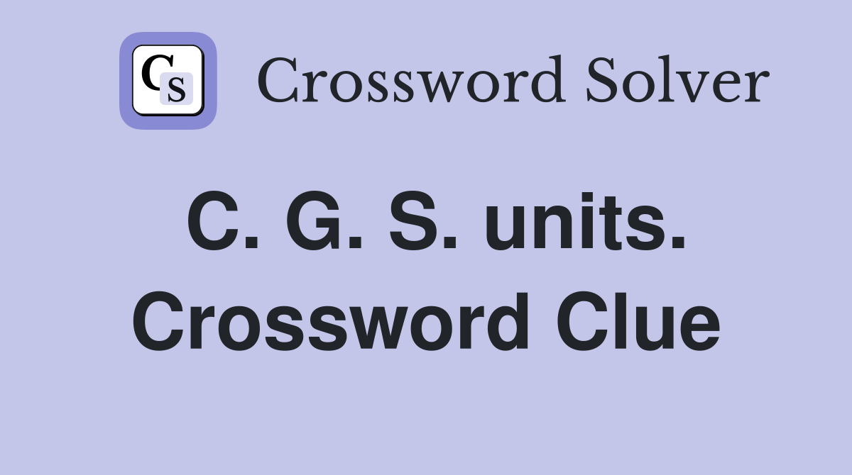C. G. S. units. Crossword Clue