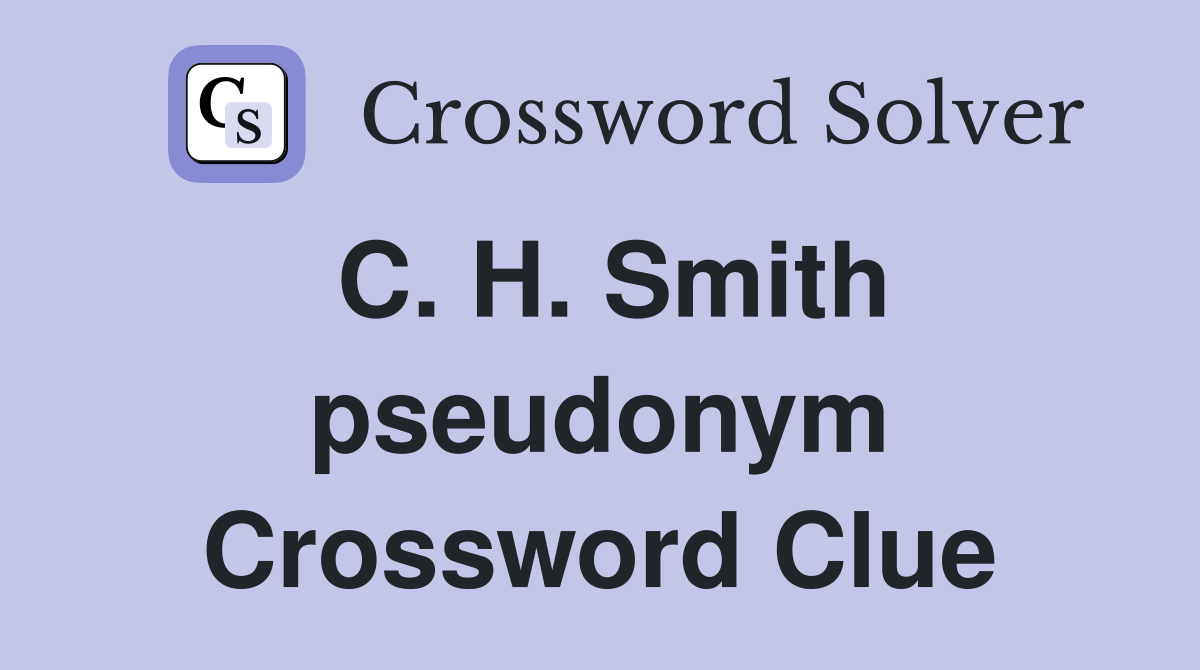 C. H. Smith pseudonym Crossword Clue