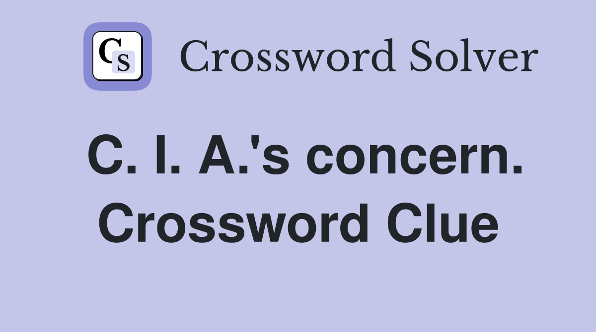 C. I. A.'s concern. Crossword Clue