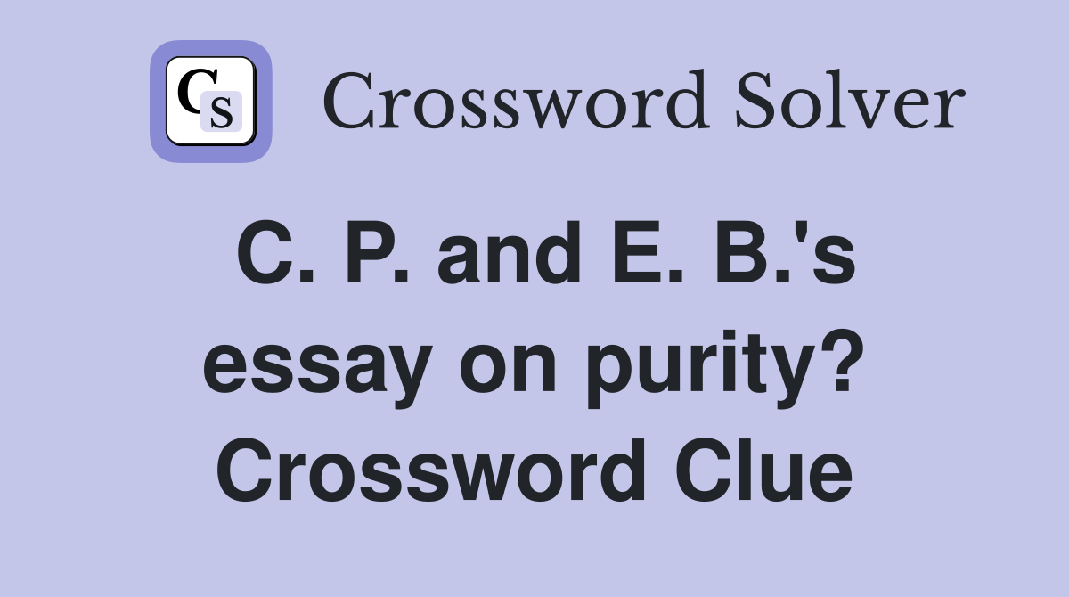 C. P. and E. B.'s essay on purity? Crossword Clue