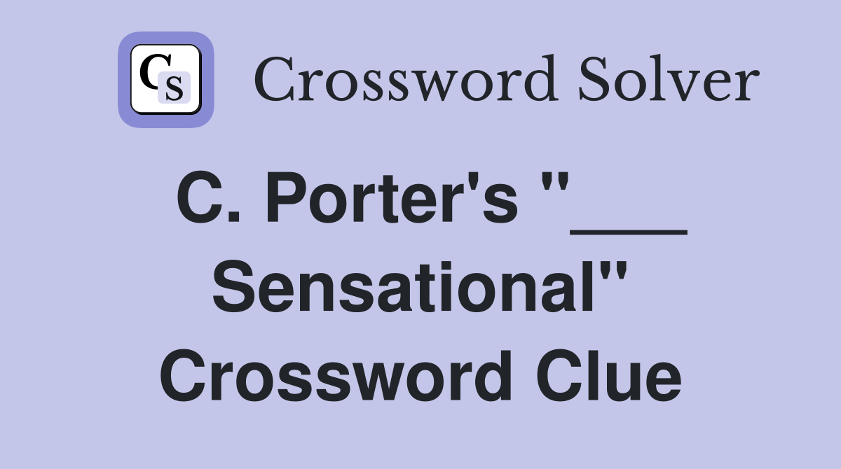 C. Porter's "___ Sensational" Crossword Clue