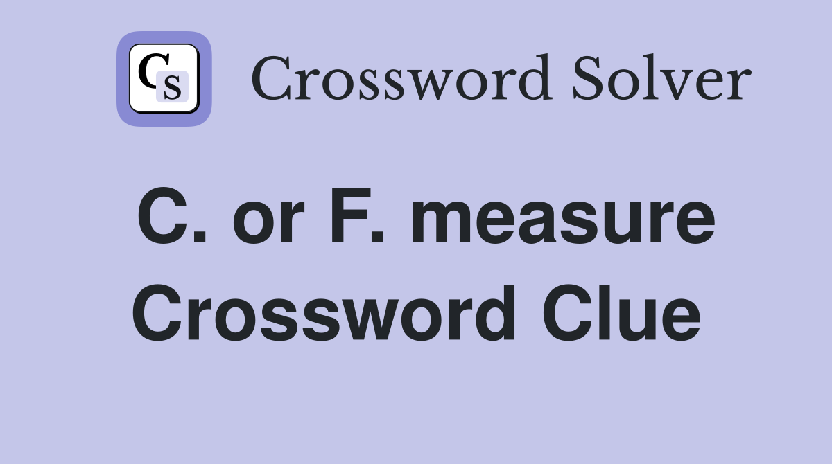 C. or F. measure Crossword Clue