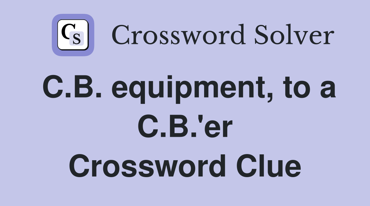 C.B. equipment, to a C.B.'er Crossword Clue