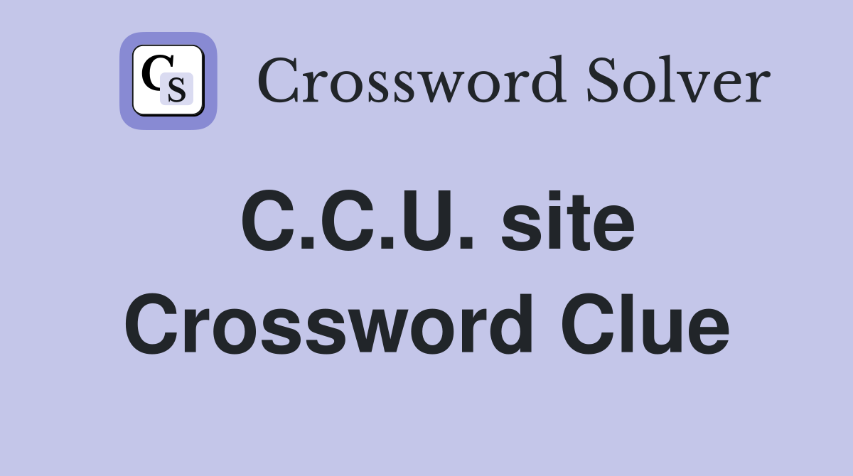 C.C.U. site Crossword Clue