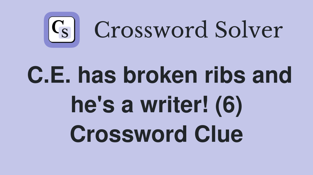 C.E. has broken ribs and he's a writer! (6) Crossword Clue