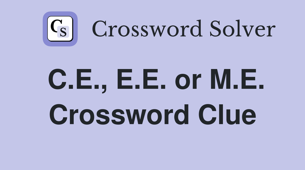 C.E., E.E. or M.E. Crossword Clue