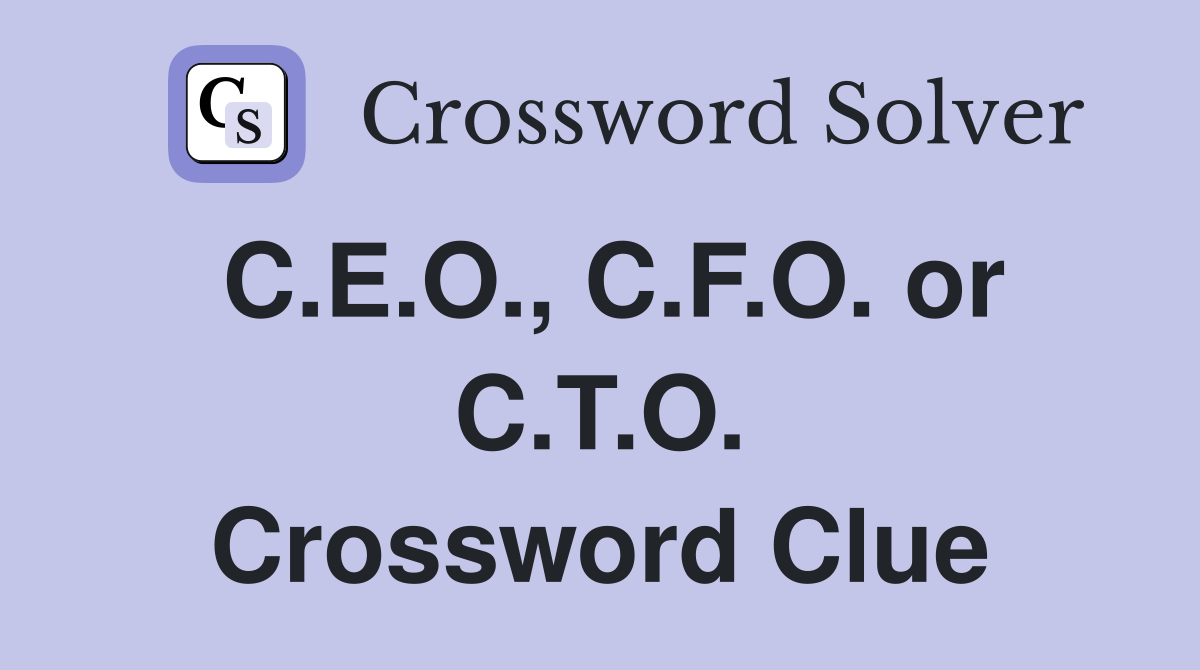C.E.O., C.F.O. or C.T.O. Crossword Clue