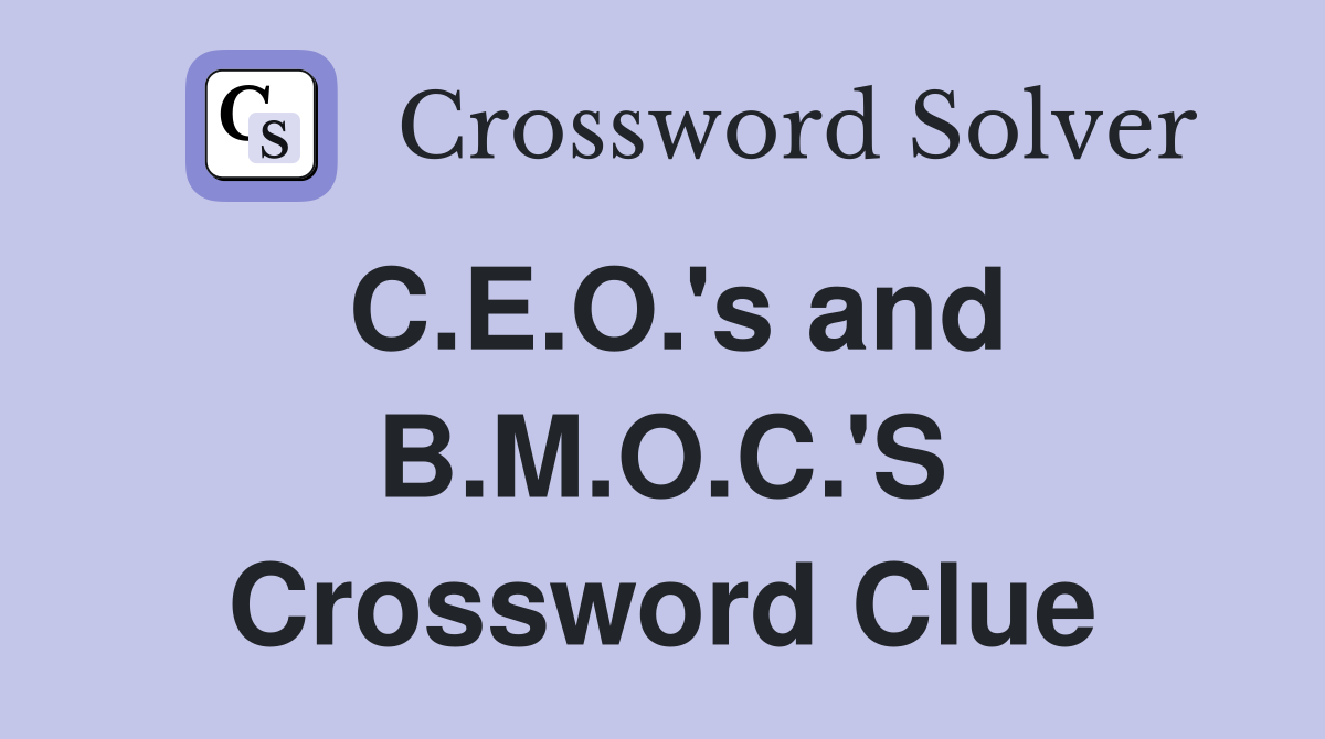 C.E.O.'s and B.M.O.C.'S Crossword Clue