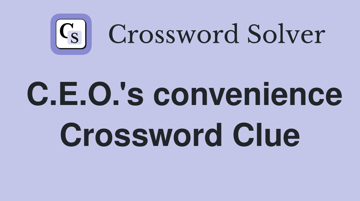 C.E.O.'s convenience Crossword Clue