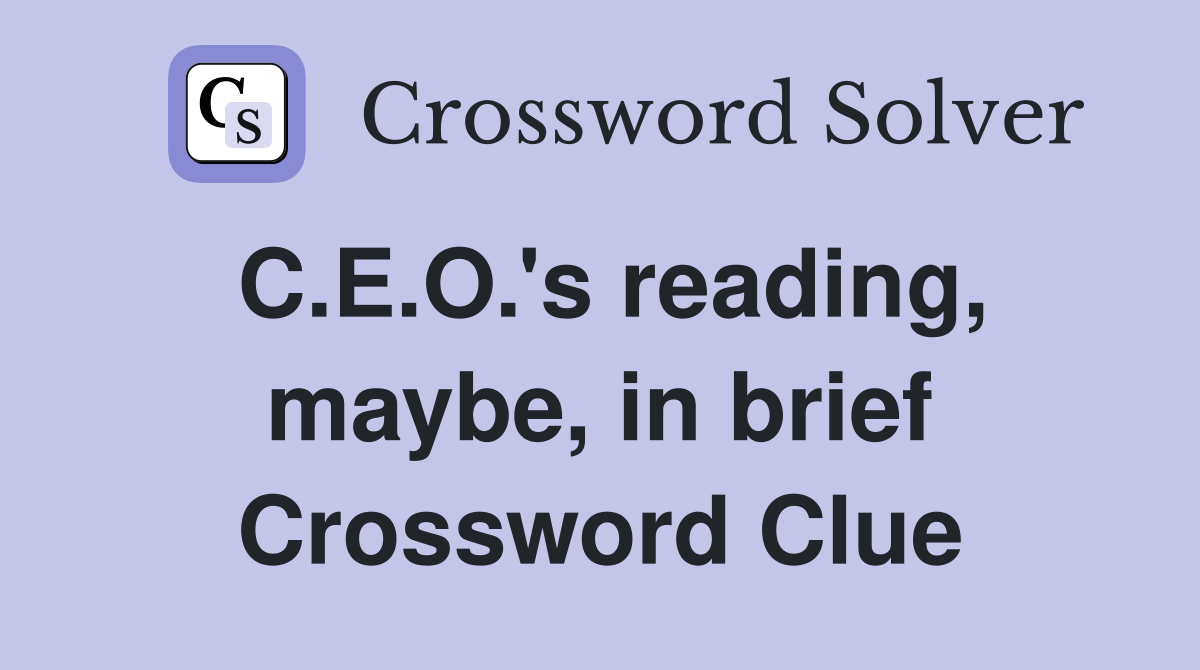 C.E.O.'s reading, maybe, in brief Crossword Clue