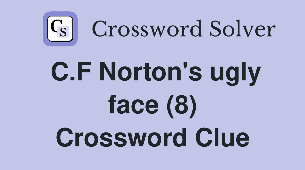 C.F Norton's ugly face (8) Crossword Clue