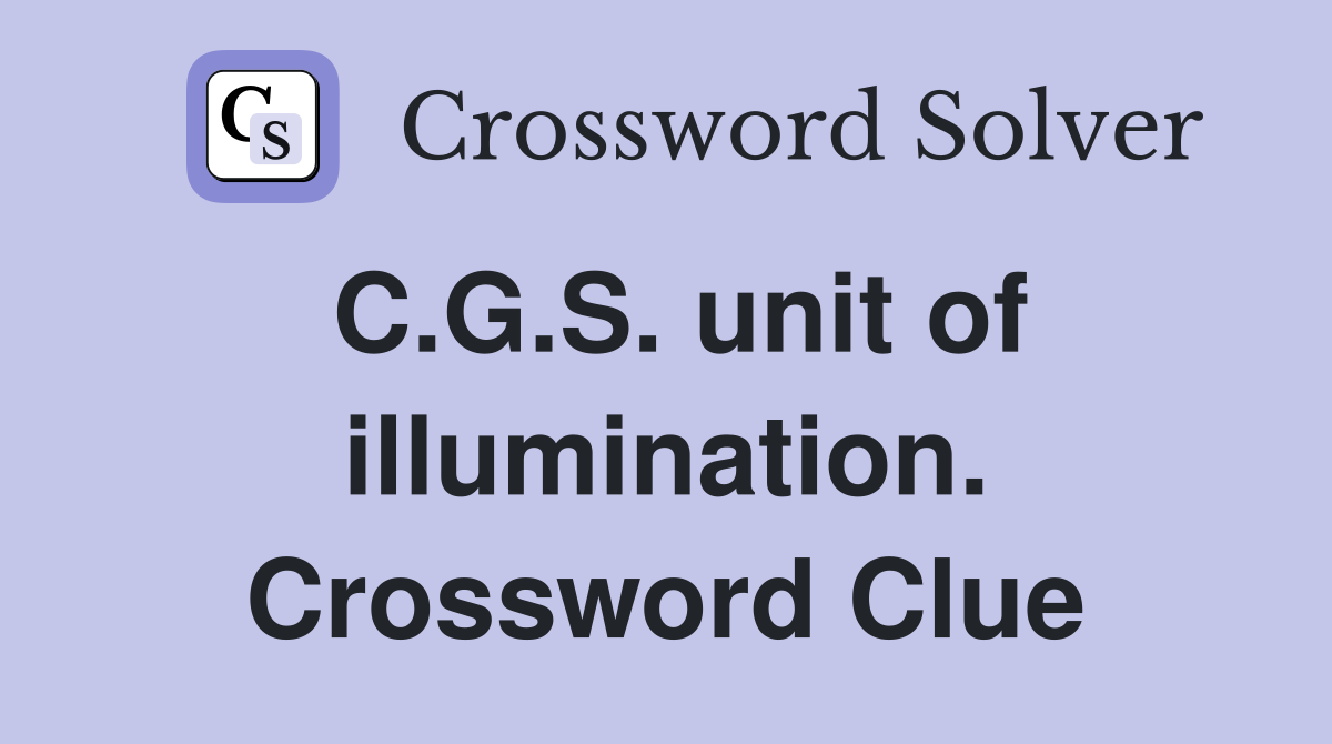 C.G.S. unit of illumination. Crossword Clue