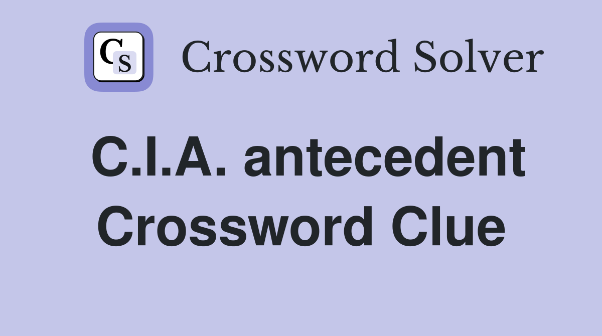 C.I.A. antecedent Crossword Clue