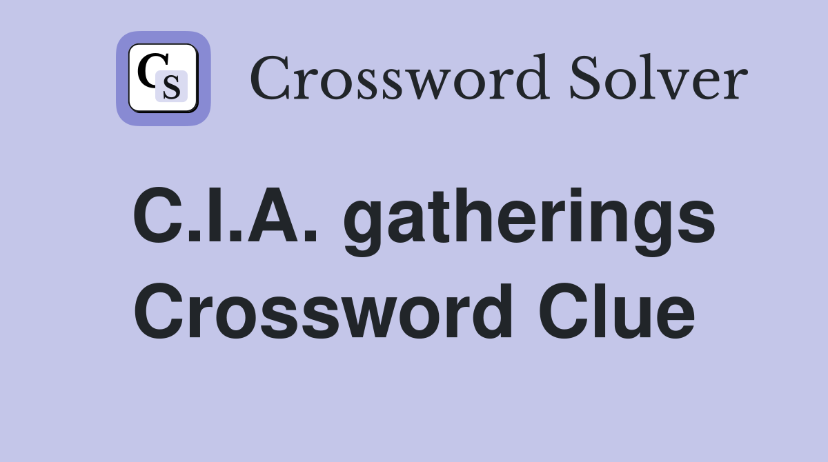 C.I.A. gatherings Crossword Clue