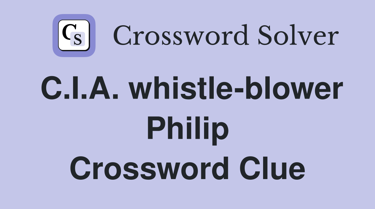 C.I.A. whistle-blower Philip Crossword Clue