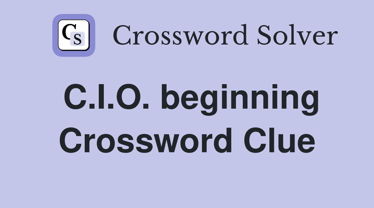 C.I.O. beginning Crossword Clue