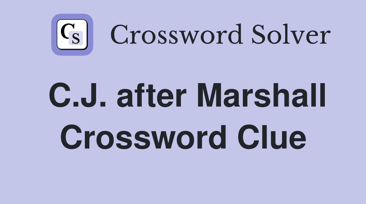 C.J. after Marshall Crossword Clue