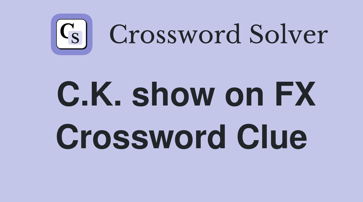 C.K. show on FX Crossword Clue