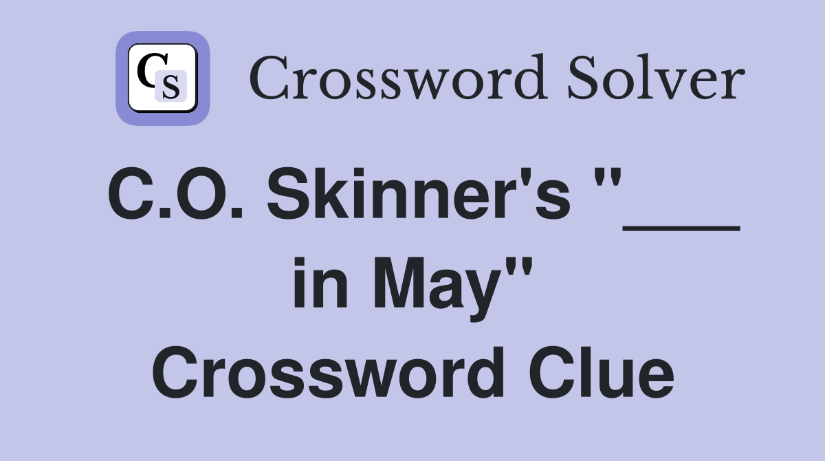 C.O. Skinner's "___ in May" Crossword Clue