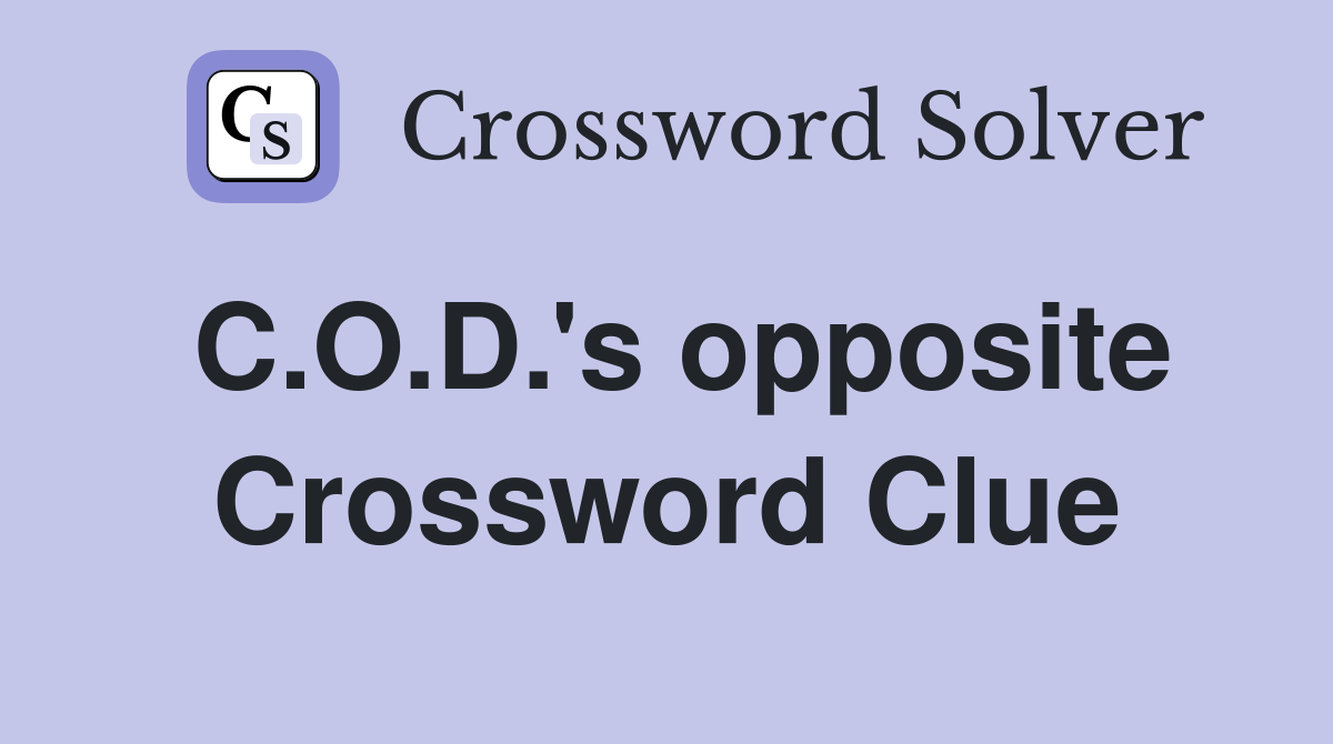 C.O.D.'s opposite Crossword Clue