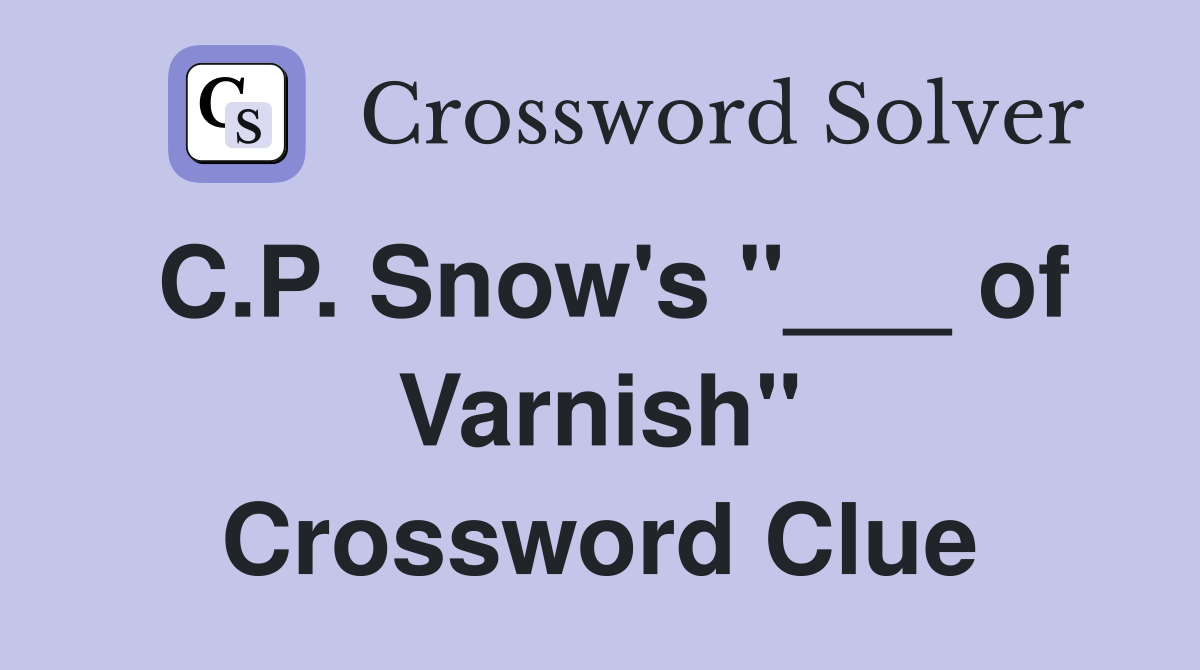 C.P. Snow's "___ of Varnish" Crossword Clue