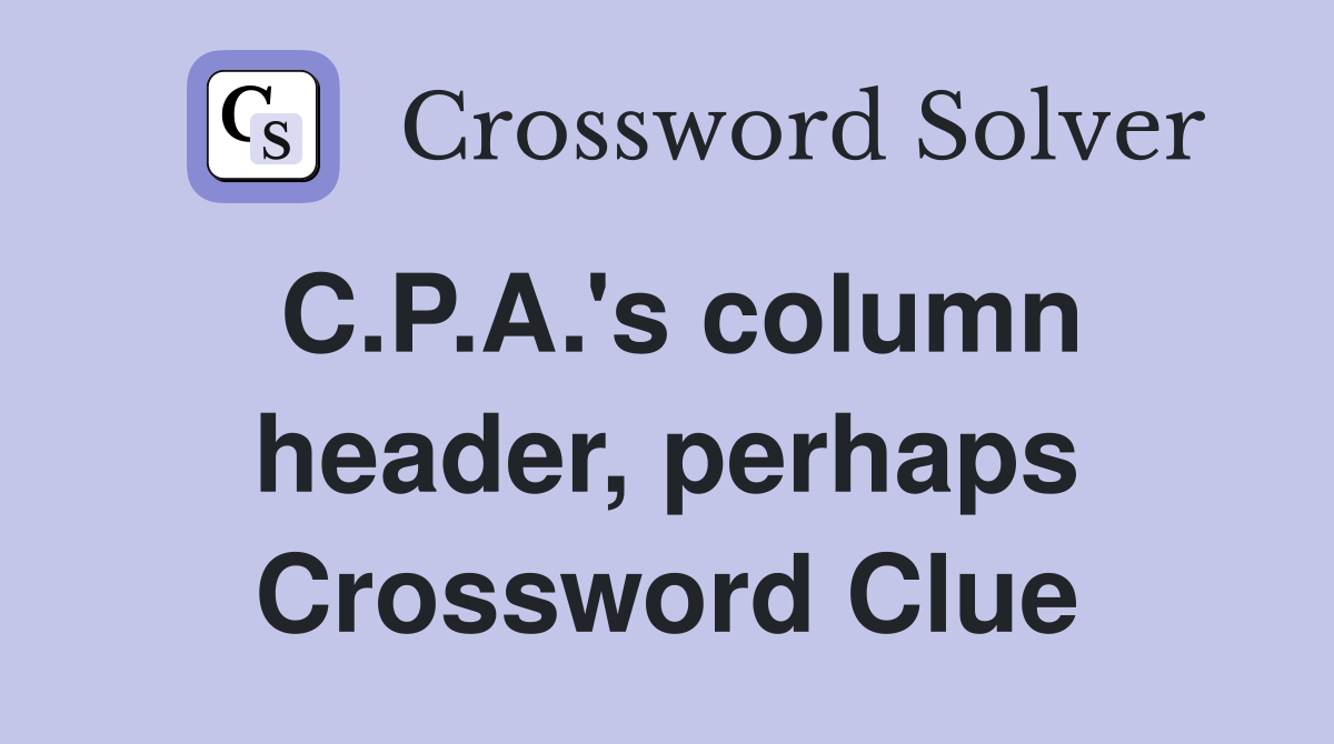 C.P.A.'s column header, perhaps Crossword Clue