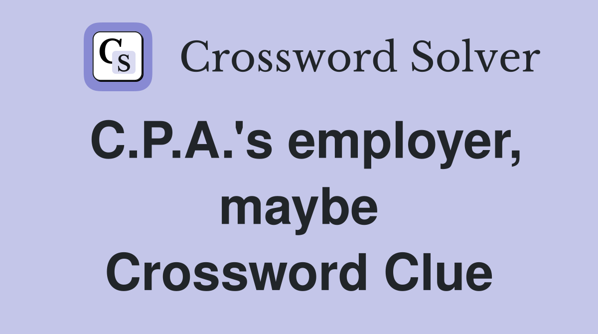 C.P.A.'s employer, maybe Crossword Clue