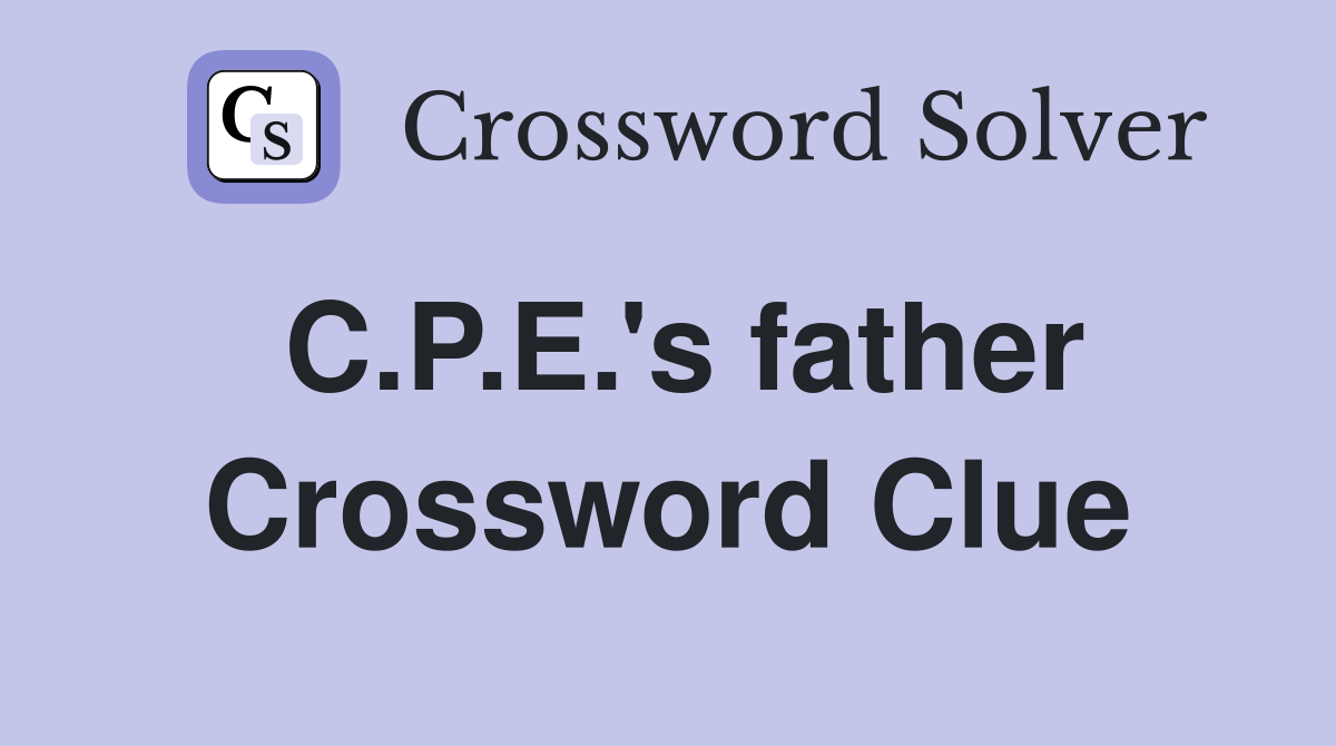 C.P.E.'s father Crossword Clue