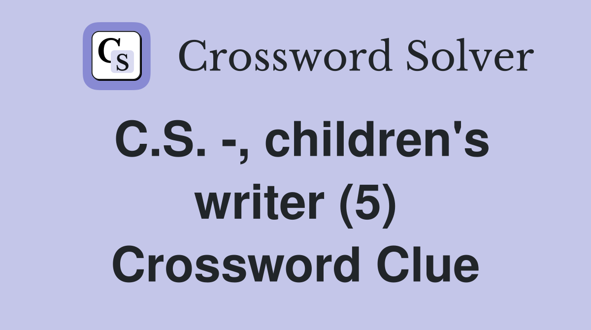 C.S. -, children's writer (5) Crossword Clue