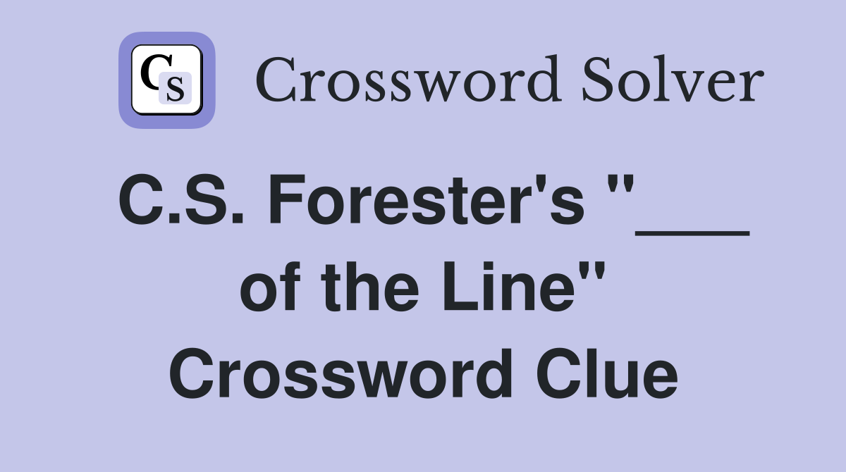 C.S. Forester's "___ of the Line" Crossword Clue