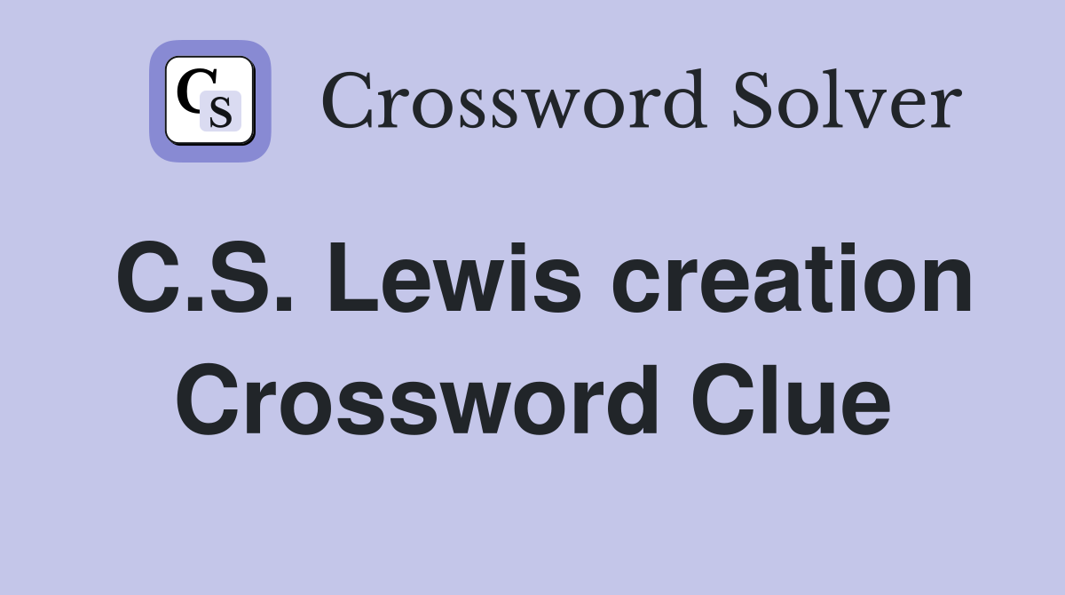 C.S. Lewis creation Crossword Clue