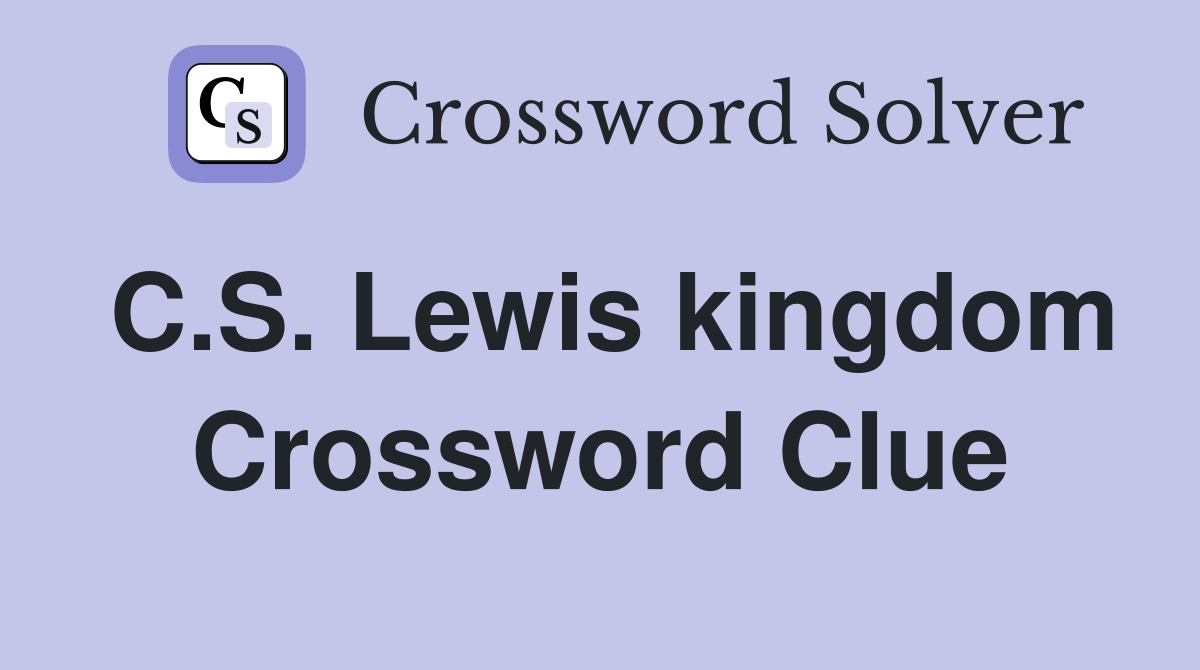 C.S. Lewis kingdom Crossword Clue