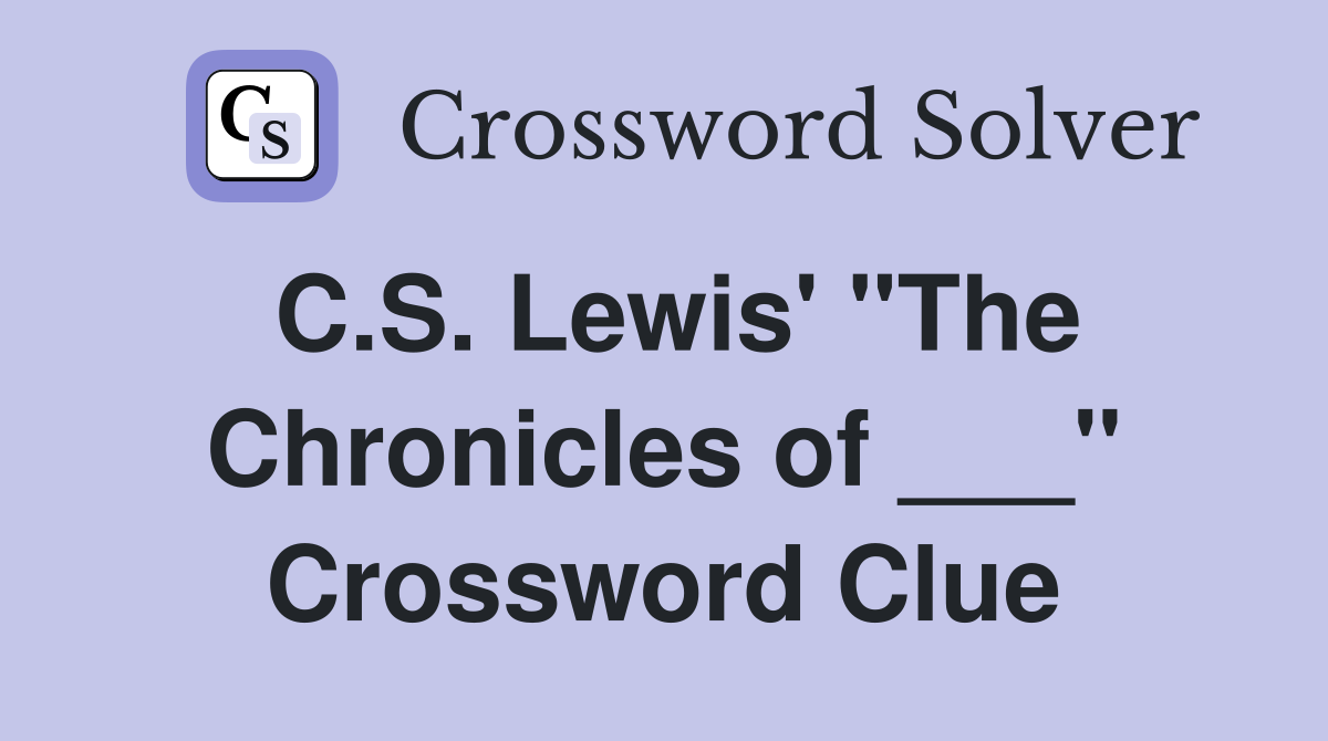 C.S. Lewis' "The Chronicles of ___" Crossword Clue