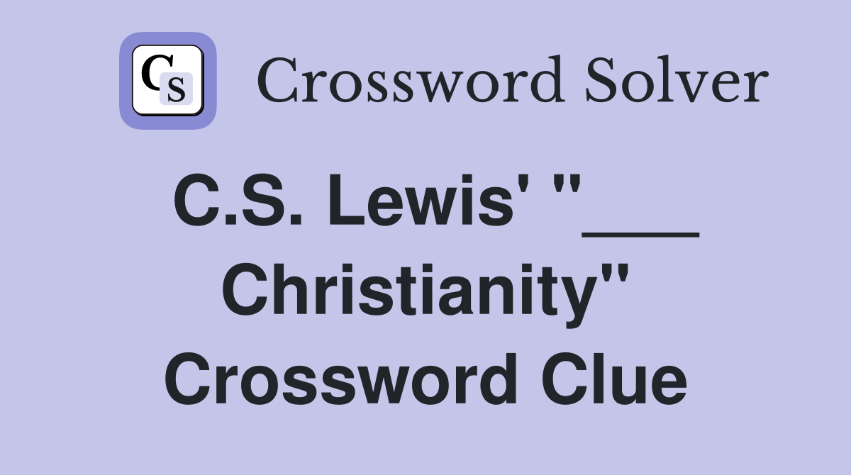 C.S. Lewis' "___ Christianity" Crossword Clue