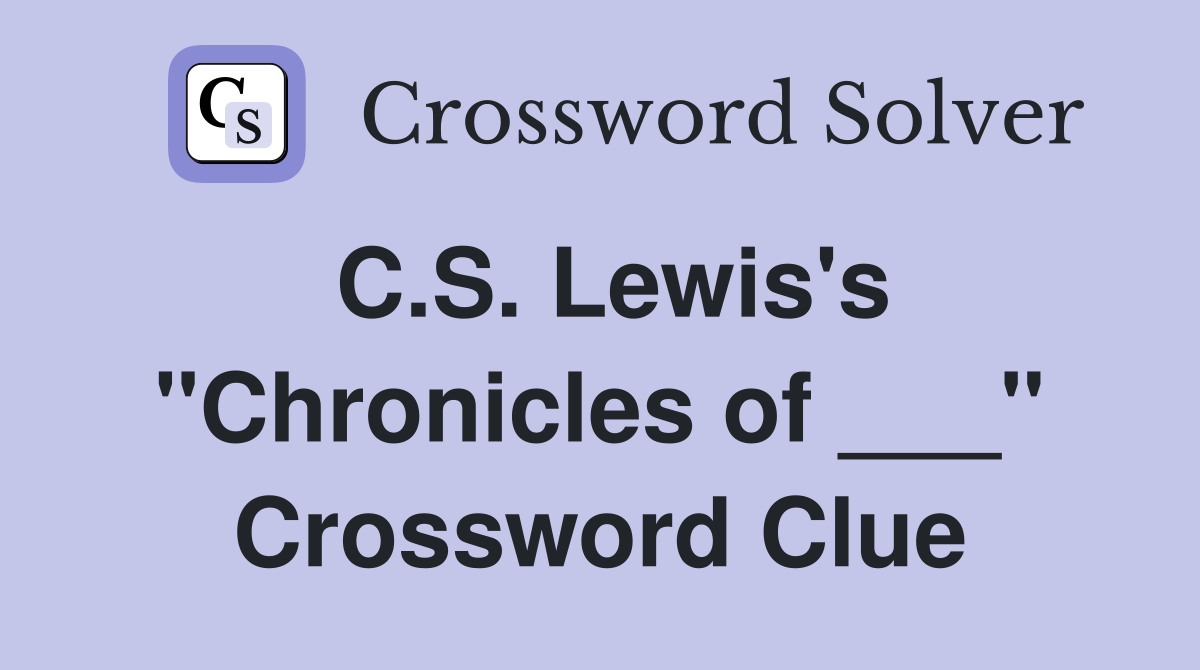 C.S. Lewis's "Chronicles of ___" Crossword Clue