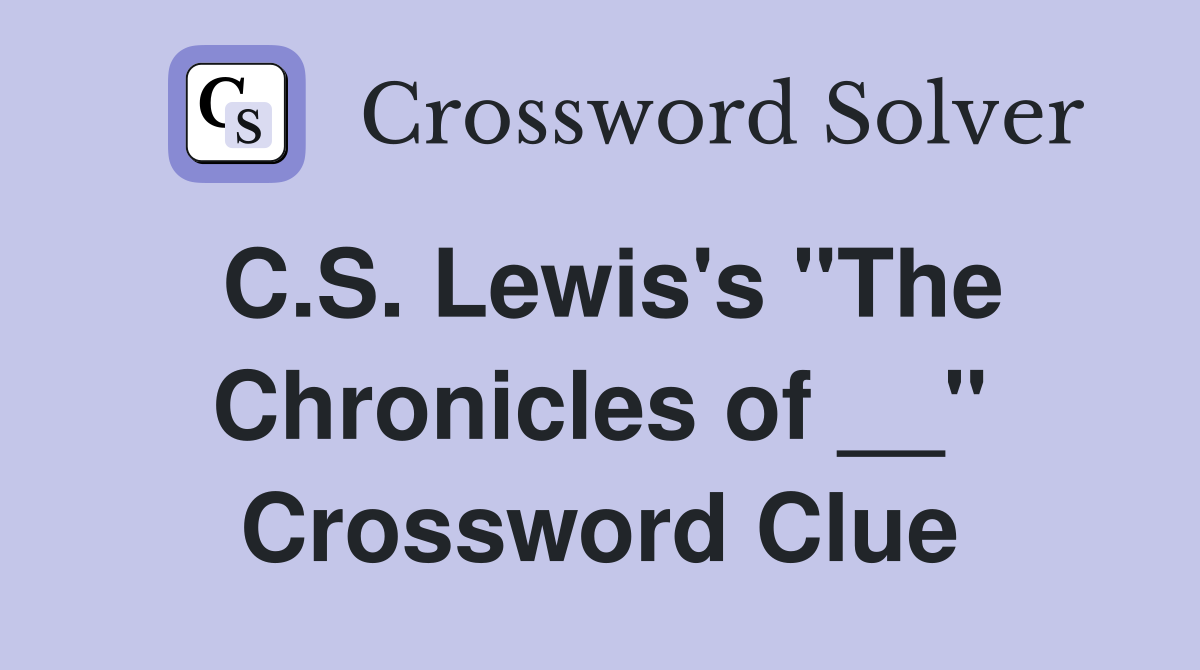 C.S. Lewis's "The Chronicles of __" Crossword Clue
