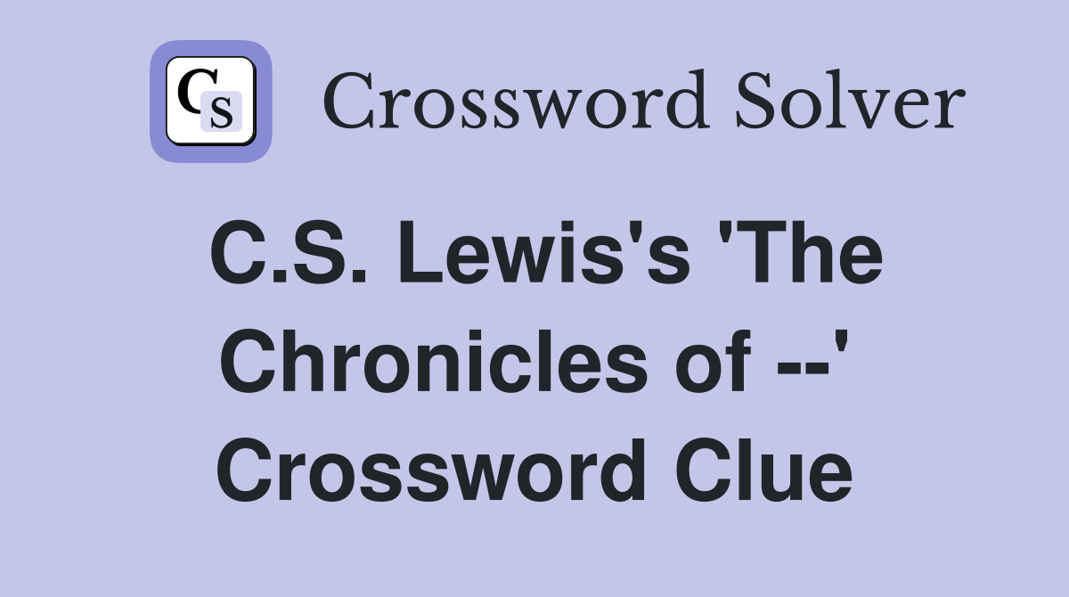 C.S. Lewis's 'The Chronicles of --' Crossword Clue