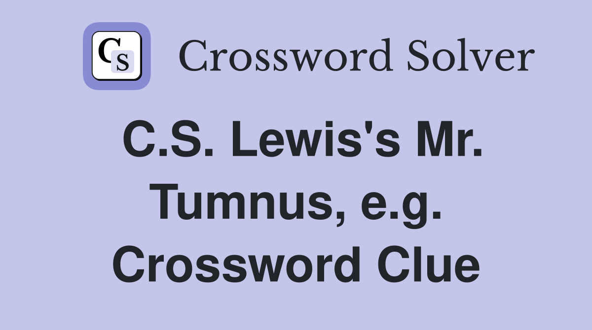 C.S. Lewis's Mr. Tumnus, e.g. Crossword Clue