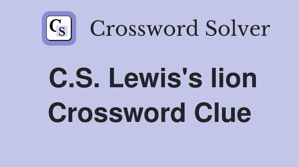 C.S. Lewis's lion Crossword Clue