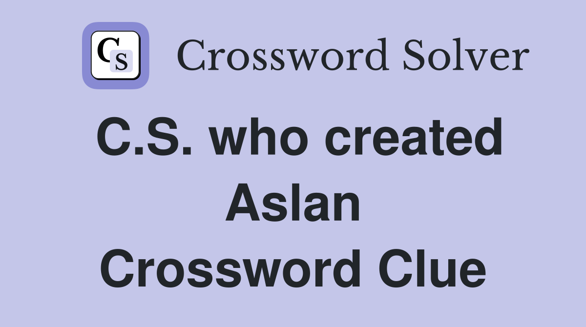 C.S. who created Aslan Crossword Clue