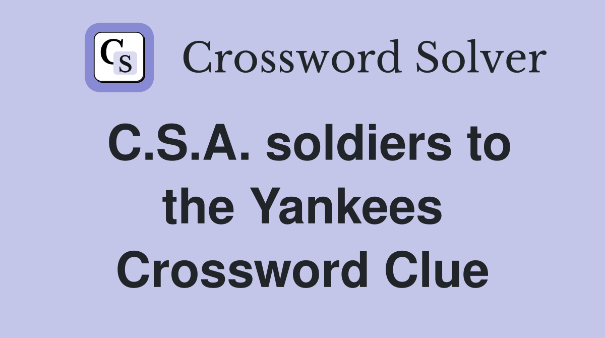 C.S.A. soldiers to the Yankees Crossword Clue