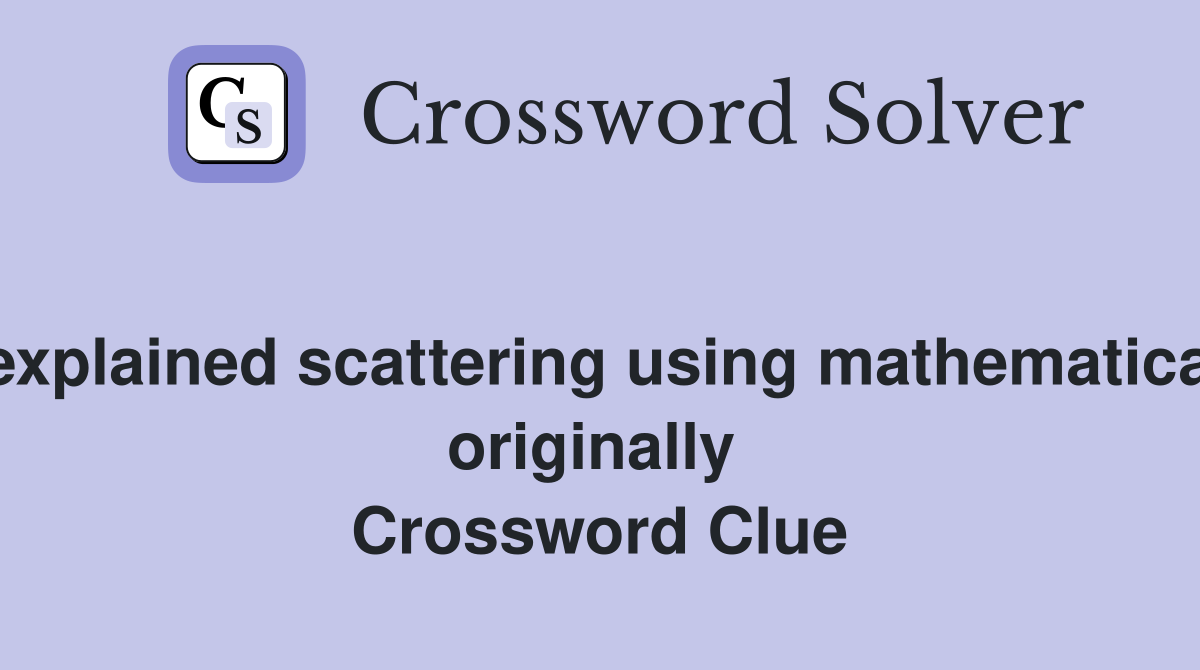 C.V.Raman explained scattering using mathematical equations, originally  Crossword Clue
