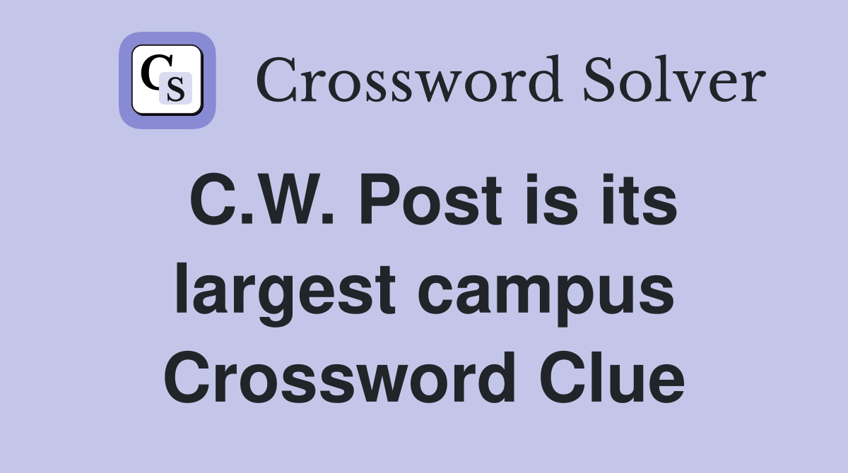 C.W. Post is its largest campus Crossword Clue
