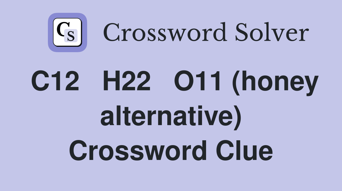 C12   H22   O11 (honey alternative) Crossword Clue