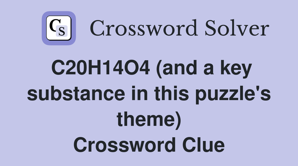 C20H14O4 (and a key substance in this puzzle's theme) Crossword Clue