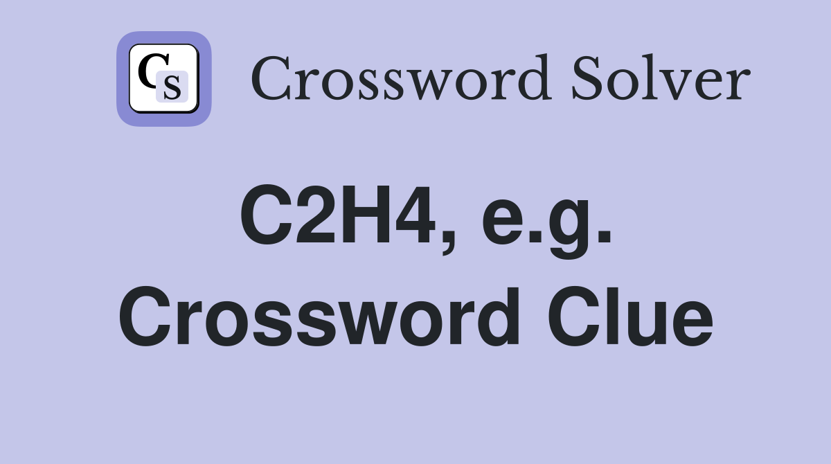 C2H4, e.g. Crossword Clue