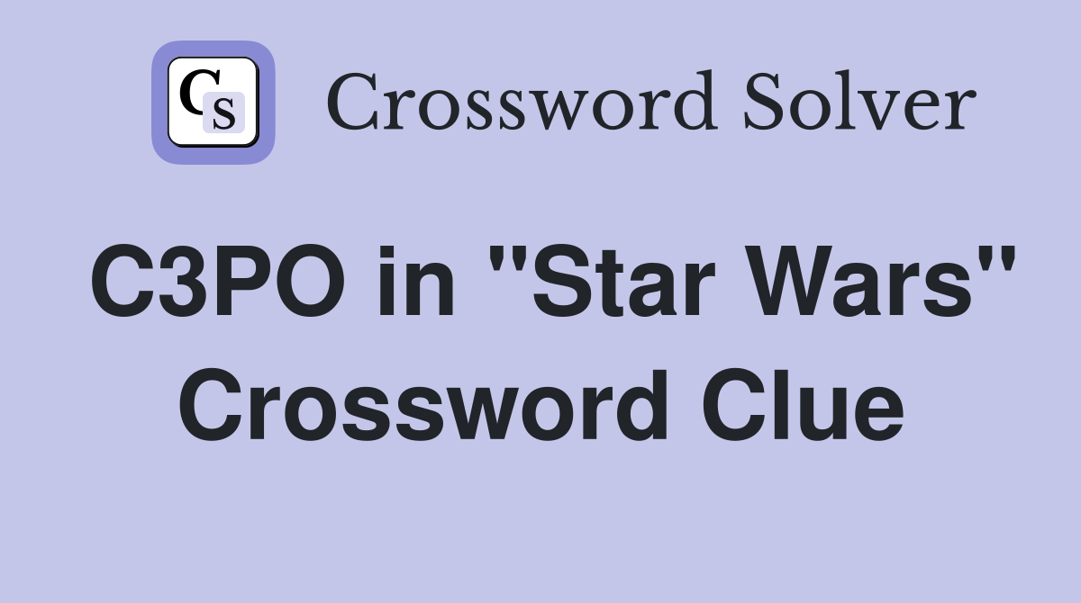 C3PO in "Star Wars" Crossword Clue