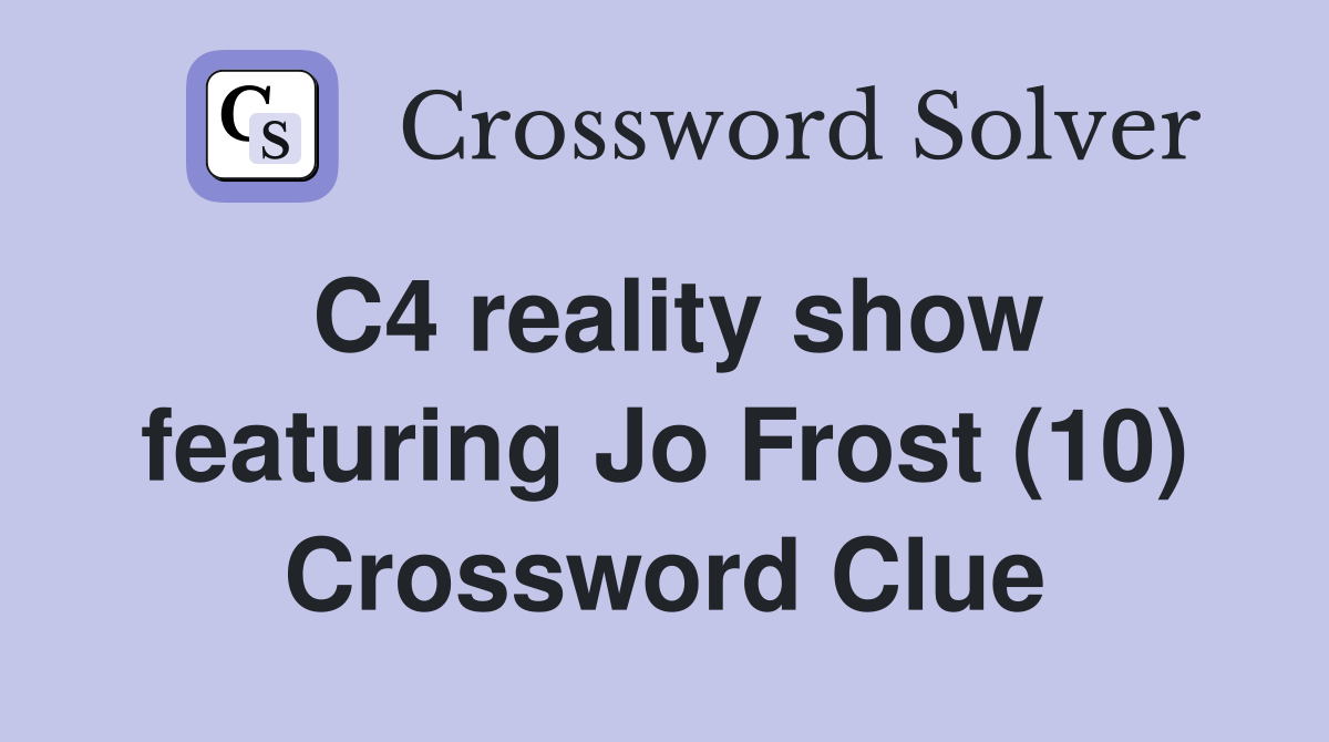 C4 reality show featuring Jo Frost (10) Crossword Clue